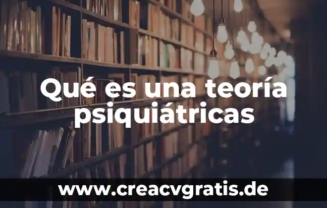 Que es la teoria crónica hereditaria 5 Qué es una teoría psiquiátricas