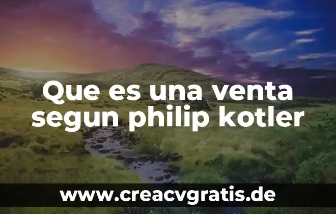 Que es el marketing entrevista phillip kotler 3 Que es una venta segun philip kotler