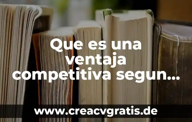 Que es el diamante de porter y sus caracteristicas 8 Que es una ventaja competitiva segun porter