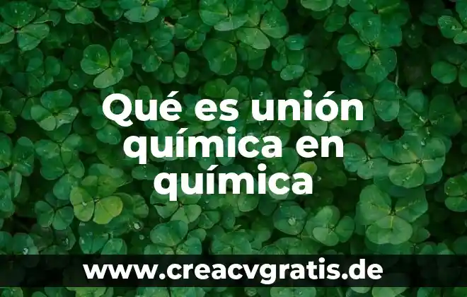 Que es el proceso de union 3 Qué es unión química en química