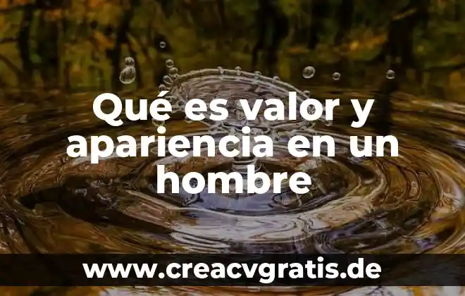 Que es ser un hombre con buena dispocicion 8 Qué es valor y apariencia en un hombre