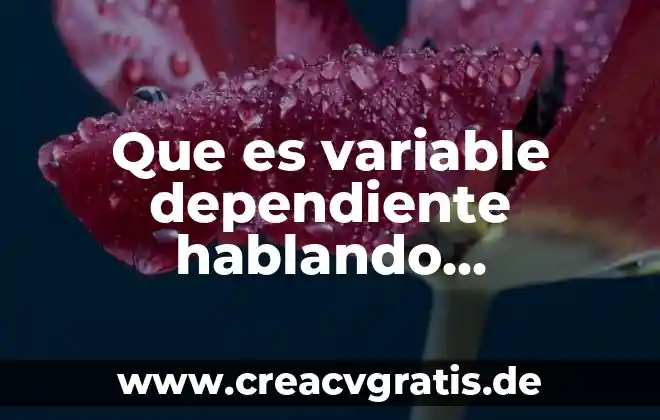 Que es la variable dependiente en una tesis 6 Que es variable dependiente hablando matemáticas