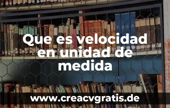 Que es velocidad y sus tipos en fisica 5 Que es velocidad en unidad de medida