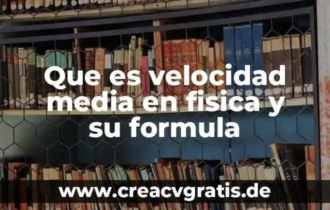 Que es velocidad y sus tipos en fisica 3 Que es velocidad media en fisica y su formula