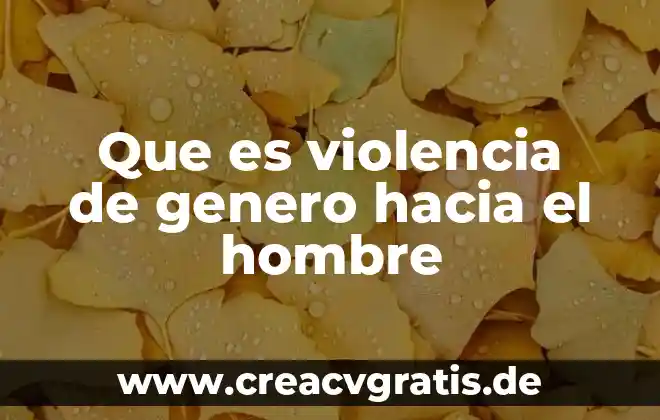 Que es ser un hombre con buena dispocicion 4 Que es violencia de genero hacia el hombre
