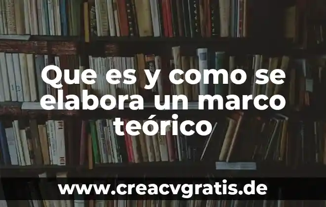 Qué es un marco teórico según definición 6 Que es y como se elabora un marco teórico