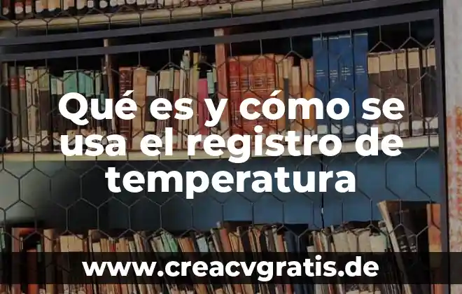 Sensor de temperatura que es tipos de sensores 3 Qué es y cómo se usa el registro de temperatura
