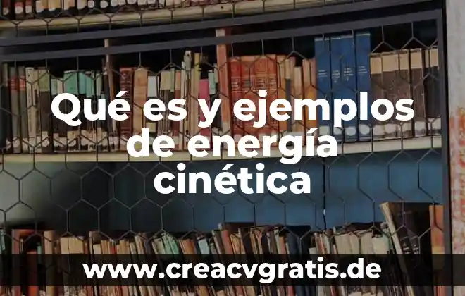 Qué es el trabajo energía cinética 7 Qué es y ejemplos de energía cinética