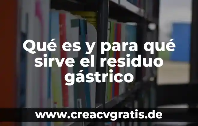 Que es tecnologia residuo cero 4 Qué es y para qué sirve el residuo gástrico