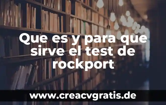 Que es mas famoso test 6 Que es y para que sirve el test de rockport