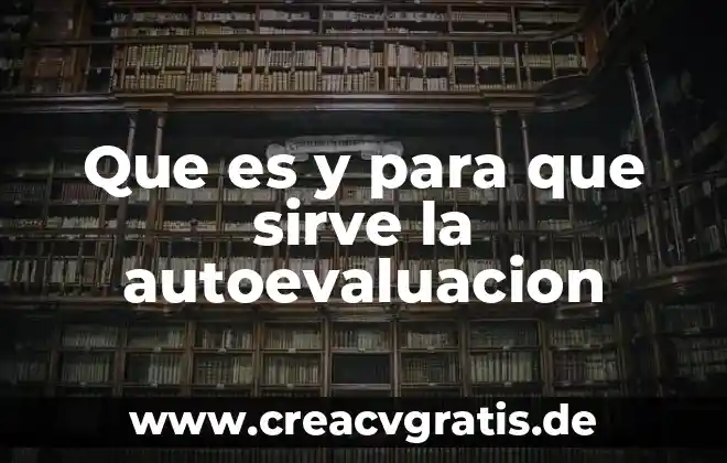 Que es una evaluacion y autoevaluacion 3 Que es y para que sirve la autoevaluacion