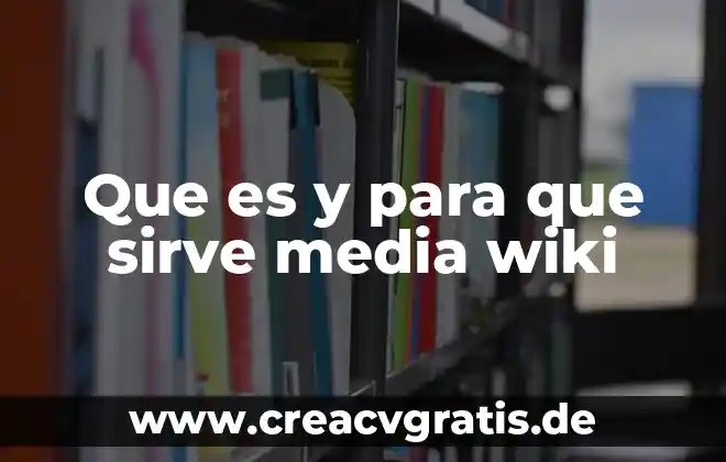 Que es la media clase 4 Que es y para que sirve media wiki