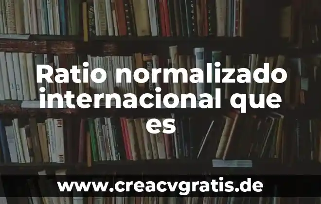 Qué es legalidad internacional 6 Ratio normalizado internacional que es