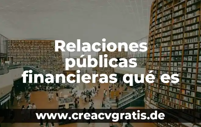 Que es la licenciatura en contaduria y finanzas publicas 5 Relaciones públicas financieras qué es