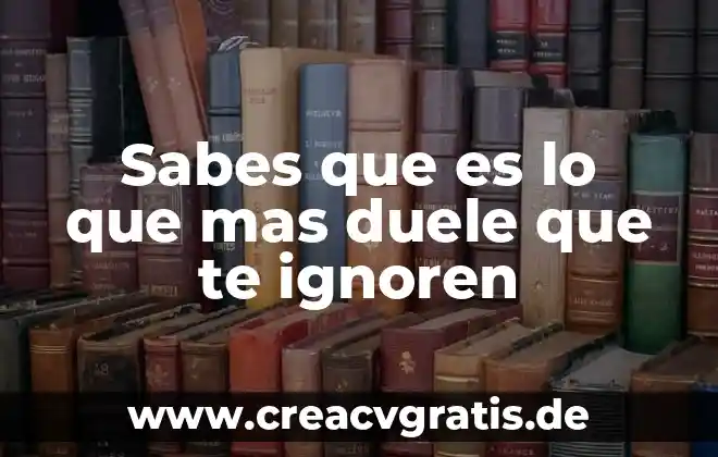 Que es lectiva significado 4 Sabes que es lo que mas duele que te ignoren