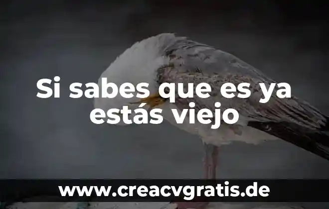 Niegamelo sabes que es verdad 7 Si sabes que es ya estás viejo