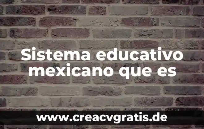 Programa educativo definición que es caracteristicas 5 Sistema educativo mexicano que es