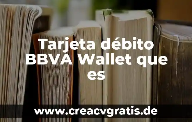 Que es una tarjeta de debito para nomina 4 Tarjeta débito BBVA Wallet que es
