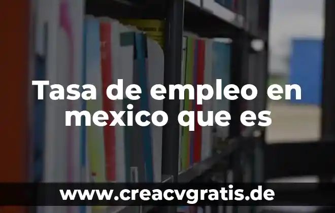 Que es tasa de interes y tipos 3 Tasa de empleo en mexico que es