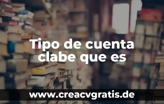 Para que es el numero clabe 4 Tipo de cuenta clabe que es