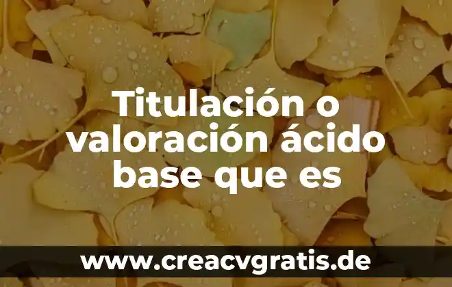 Qué es el sabor ácido 7 Titulación o valoración ácido base que es