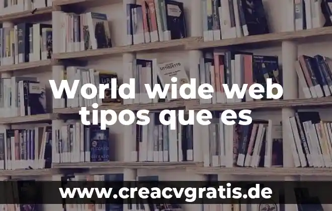 Que es y para que sirve world wide web 7 World wide web tipos que es